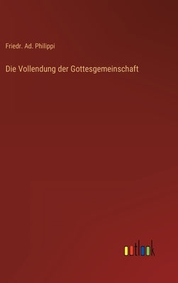 Die Vollendung der Gottesgemeinschaft by Philippi, Friedr Ad