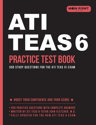 Ati Teas 6 Practice Test Book: 500 Study Questions for the Ati Teas VI Exam by Ati Teas 6. Practice Test Book Team