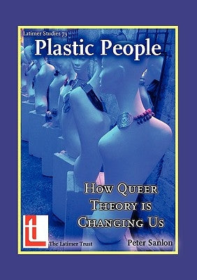 Plastic People: How Queer Theory Is Changing Us by Sanlon, Peter