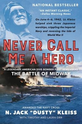Never Call Me a Hero: A Legendary American Dive-Bomber Pilot Remembers the Battle of Midway by Kleiss, N. Jack Dusty