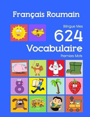 Français Roumain Bilingue Mes 624 Vocabulaire Premiers Mots: Francais Roumain imagier essentiel dictionnaire ( French Romanian flashcards ) by Bourgeois, Nathan