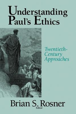 Understanding Paul's Ethics: Twentieth Century Approaches by Rosner, Brian S.
