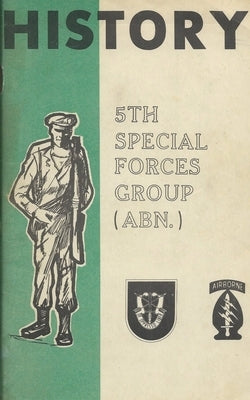 History Of The United States Army 5th Special Forces Group (SFG) Airborne (ABN) by History Delivered