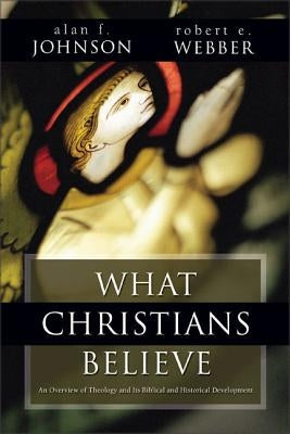 What Christians Believe: A Biblical and Historical Summary by Johnson, Alan F.