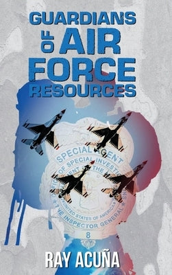 Guardians of Air Force Resources by Acuña, Ray