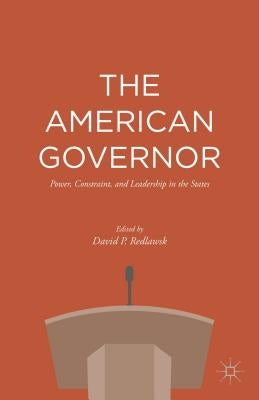 The American Governor: Power, Constraint, and Leadership in the States by Redlawsk, David P.