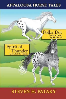 Appaloosa Horse Tales: Polka Dot and Spirit of Thunder by Pataky, Steven H.