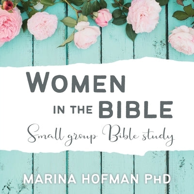 Women in the Bible Small Group Bible Study by Hofman, Marina H.