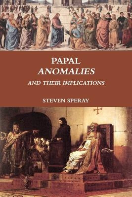 Papal Anomalies and Their Implications by Speray, Steven