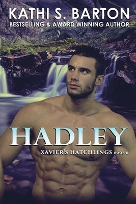 Hadley: Tag line: Xavier's Hatchlings ― Paranormal Dragon Shifter Romance by Barton, Kathi S.