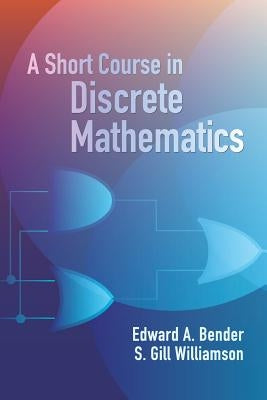 A Short Course in Discrete Mathematics by Bender, Edward A.