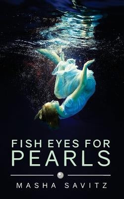Fish Eyes for Pearls: A Magical Realism Memoir by Savitz, Masha Lee