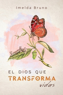 El Dios que transforma vidas by Bruno, Imelda