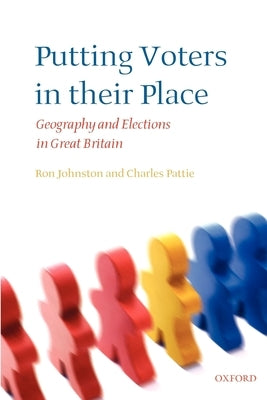 Putting Voters in Their Place: Geography and Elections in Great Britain by Johnston, Ron