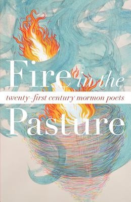 Fire in the Pasture: 21st Century Mormon Poets by Chadwick, Tyler