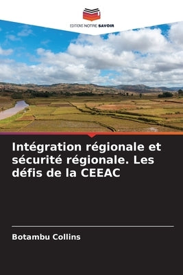 Intégration régionale et sécurité régionale. Les défis de la CEEAC by Collins, Botambu