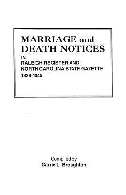 Marriage and Death Notices in Raleigh Register and North Carolina State Gazette, 1826-1845 by Broughton, Carrie L.