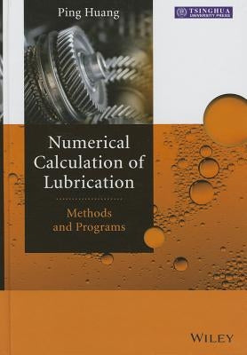 Numerical Calculation of Lubrication: Methods and Programs by Huang, Ping