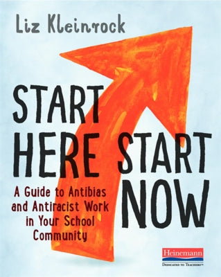 Start Here, Start Now: A Guide to Antibias and Antiracist Work in Your School Community by Kleinrock, Liz