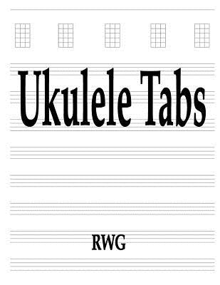 Ukulele Tabs: 50 Pages 8.5 X 11 by Rwg