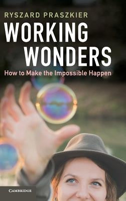 Working Wonders: How to Make the Impossible Happen by Praszkier, Ryszard