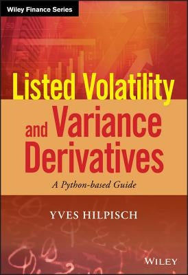 Listed Volatility and Variance Derivatives: A Python-Based Guide by Hilpisch, Yves