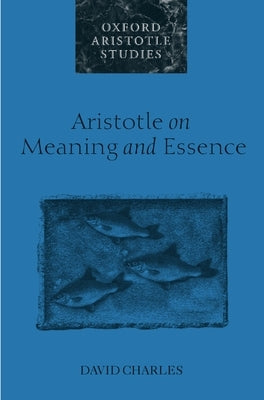Aristotle on Meaning and Essence by Charles, David