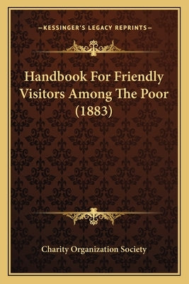 Handbook for Friendly Visitors Among the Poor (1883) by Charity Organization Society