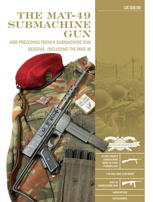 The Mat-49 Submachine Gun: And Preceding French Submachine Gun Designs, Including the Mas-35 by Guillou, Luc