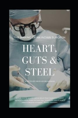 Heart, Guts & Steel: The Making of an Indian Surgeon by Sivasubramanian