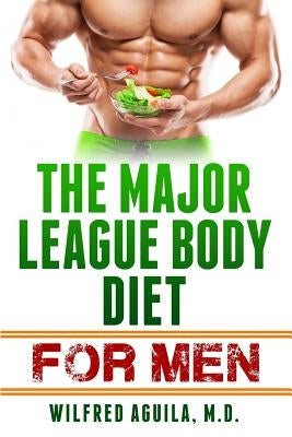 Major League Body Diet For Men: Nine Weeks to a Healthier Body by Aguila M. D., Wilfred