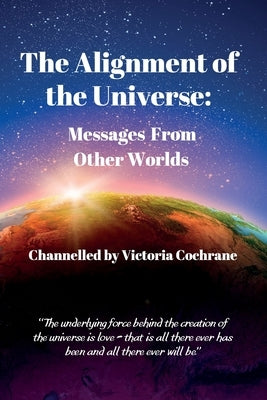 The Alignment of the Universe: Messages From Other Worlds by Cochrane, Victoria Margaret