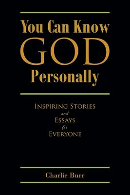 You Can Know God Personally: Inspiring Stories and Essays for Everyone by Burr, Charlie