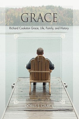 Grace: Richard Cookston Grace, Life, Family, and History by Grace, Doris J.