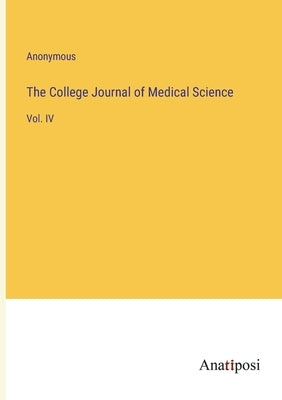The College Journal of Medical Science: Vol. IV by Anonymous