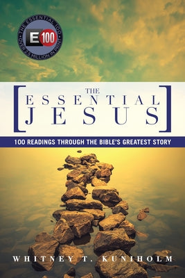 The Essential Jesus: 100 Readings Through the Bible's Greatest Story by Kuniholm, Whitney T.