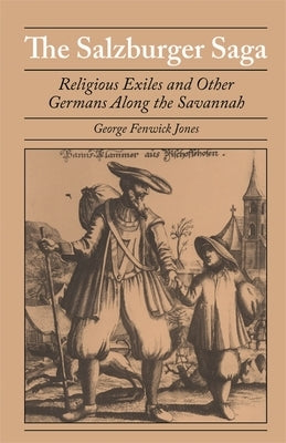 The Salzburger Saga: Religious Exiles and Other Germans Along the Savannah by Jones, George Fenwick