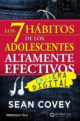 Los 7 Hábitos de Los Adolescentes Altamente Efectivos: La Mejor Guía Práctica Para Que Los Jóvenes Alcancen El Éxito / The 7 Habits of Highly Effectiv by Covey, Sean