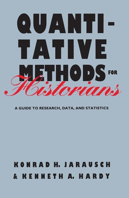 Quantitative Methods for Historians: A Guide to Research, Data, and Statistics by Jarausch, Konrad H.