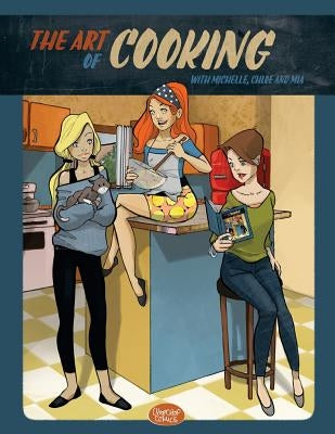 The Art of Cooking with Michelle, Chloe and Mia: A Comic Cookbook by Brizzi, Liz