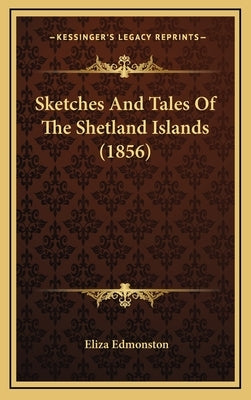 Sketches and Tales of the Shetland Islands (1856) by Edmonston, Eliza