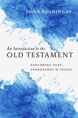 An Introduction to the Old Testament: Exploring Text, Approaches & Issues by Goldingay, John