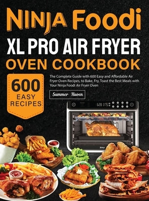 Ninja Foodi XL Pro Air Fryer Oven Cookbook: The Complete Guide with 600 Easy and Affordable Air Fryer Oven Recipes, to Bake, Fry, Toast the Best Meals by Huoen, Summer