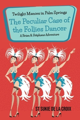 Twilight Manors in Palm Springs: The Peculiar Case of the Follies Dancer by De La Croix, St Sukie