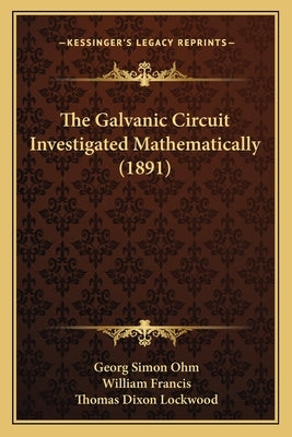 The Galvanic Circuit Investigated Mathematically (1891) by Ohm, Georg Simon