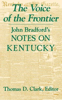 The Voice of the Frontier: John Bradford's Notes on Kentucky by Clark, Thomas D.