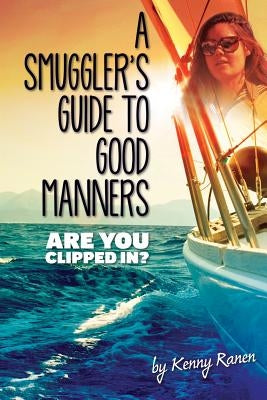 A Smuggler's Guide to Good Manners: A True Story Of Terrifying Seas, Double-Dealing, And Love Across Three Oceans by Ranen, Kenny