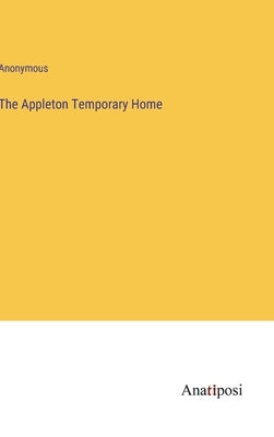 The Appleton Temporary Home by Anonymous