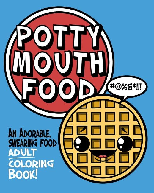 Potty Mouth Food: An Adorable Cuss Word Coloring Book for Adults by Naughty Coloring Books