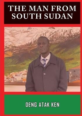 The Man from South Sudan by Ken, Deng Atak
